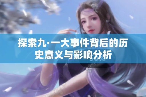 探索九·一大事件背后的历史意义与影响分析