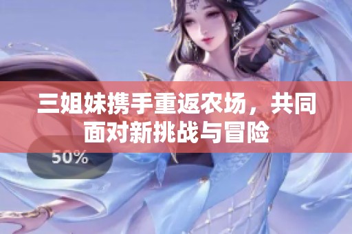 三姐妹携手重返农场，共同面对新挑战与冒险