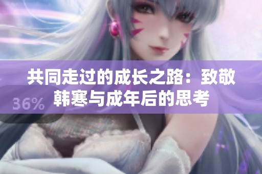 共同走过的成长之路：致敬韩寒与成年后的思考