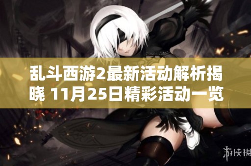 乱斗西游2最新活动解析揭晓 11月25日精彩活动一览