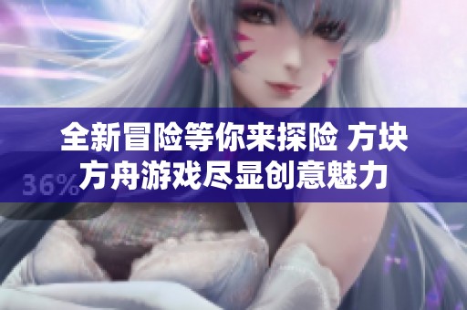 全新冒险等你来探险 方块方舟游戏尽显创意魅力