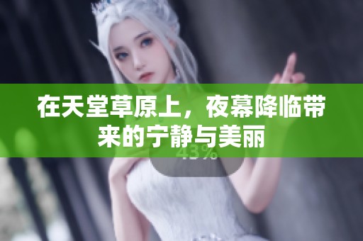 在天堂草原上，夜幕降临带来的宁静与美丽