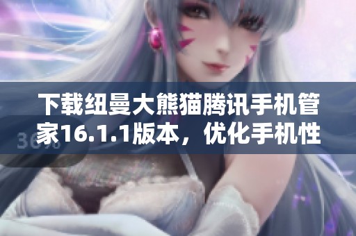 下载纽曼大熊猫腾讯手机管家16.1.1版本，优化手机性能提升使用体验