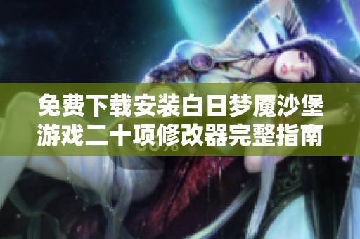免费下载安装白日梦魇沙堡游戏二十项修改器完整指南