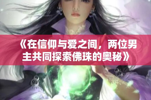 《在信仰与爱之间，两位男主共同探索佛珠的奥秘》
