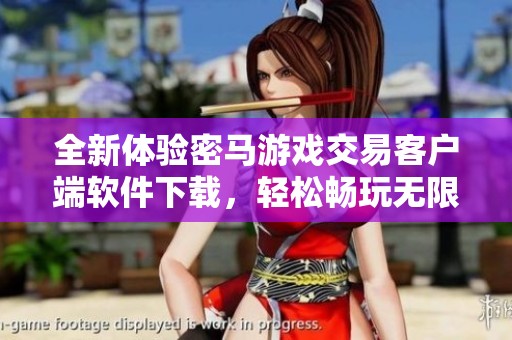 全新体验密马游戏交易客户端软件下载，轻松畅玩无限乐趣！
