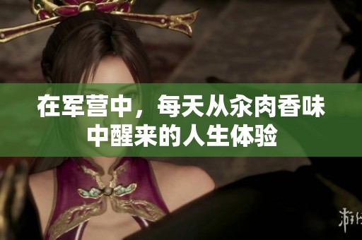 在军营中，每天从汆肉香味中醒来的人生体验