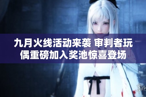 九月火线活动来袭 审判者玩偶重磅加入奖池惊喜登场