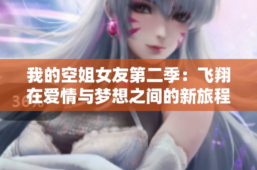 我的空姐女友第二季：飞翔在爱情与梦想之间的新旅程