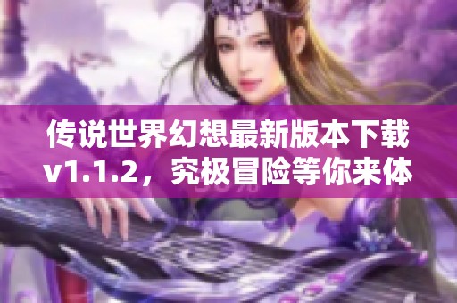 传说世界幻想最新版本下载v1.1.2，究极冒险等你来体验！