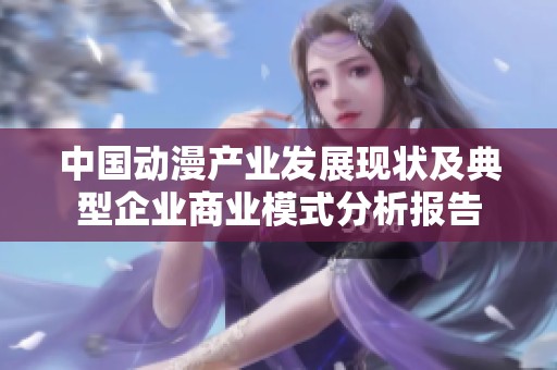中国动漫产业发展现状及典型企业商业模式分析报告