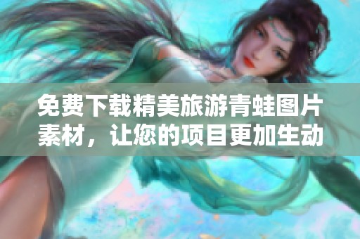 免费下载精美旅游青蛙图片素材，让您的项目更加生动有趣