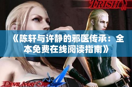 《陈轩与许静的邪医传承：全本免费在线阅读指南》