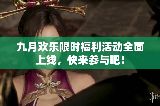 九月欢乐限时福利活动全面上线，快来参与吧！