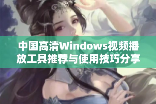 中国高清Windows视频播放工具推荐与使用技巧分享