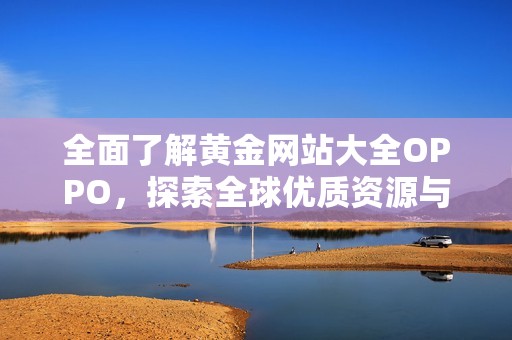 全面了解黄金网站大全OPPO，探索全球优质资源与技巧