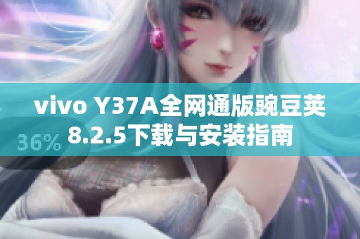 vivo Y37A全网通版豌豆荚8.2.5下载与安装指南