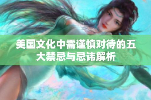 美国文化中需谨慎对待的五大禁忌与忌讳解析