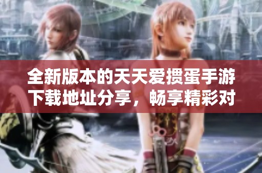 全新版本的天天爱掼蛋手游下载地址分享，畅享精彩对战体验