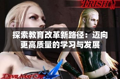 探索教育改革新路径：迈向更高质量的学习与发展