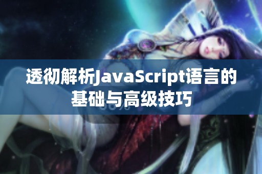 透彻解析JavaScript语言的基础与高级技巧