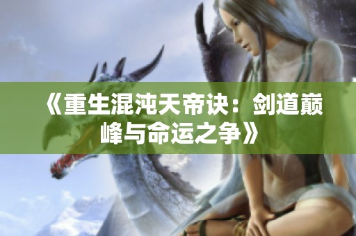 《重生混沌天帝诀：剑道巅峰与命运之争》