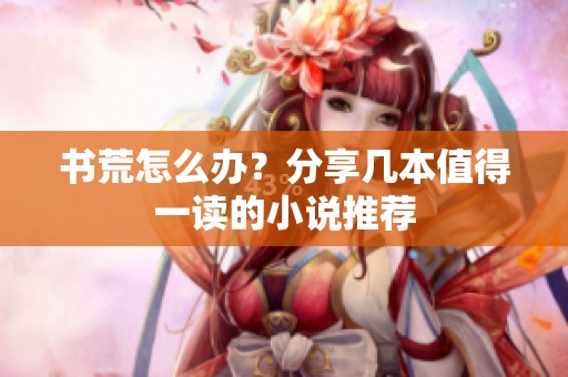 书荒怎么办？分享几本值得一读的小说推荐