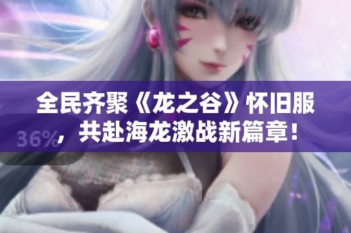 全民齐聚《龙之谷》怀旧服，共赴海龙激战新篇章！