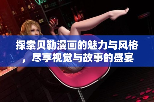 探索贝勒漫画的魅力与风格，尽享视觉与故事的盛宴