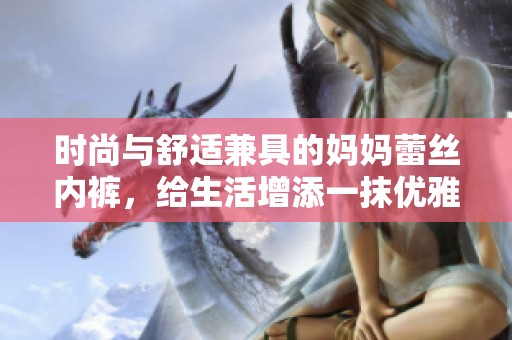 时尚与舒适兼具的妈妈蕾丝内裤，给生活增添一抹优雅