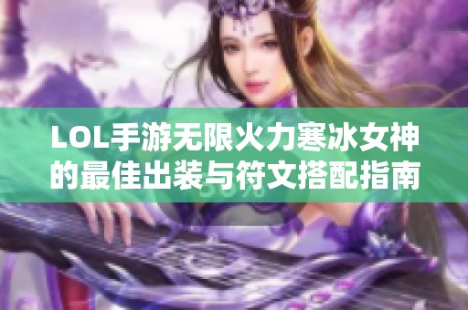 LOL手游无限火力寒冰女神的最佳出装与符文搭配指南