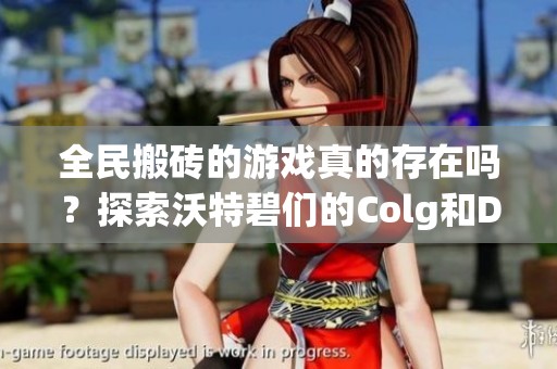 全民搬砖的游戏真的存在吗？探索沃特碧们的Colg和DNF地下世界
