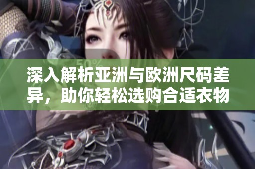 深入解析亚洲与欧洲尺码差异，助你轻松选购合适衣物