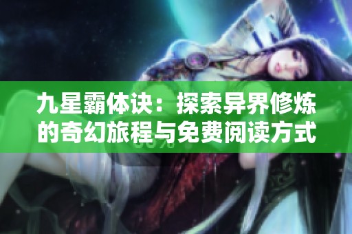 九星霸体诀：探索异界修炼的奇幻旅程与免费阅读方式