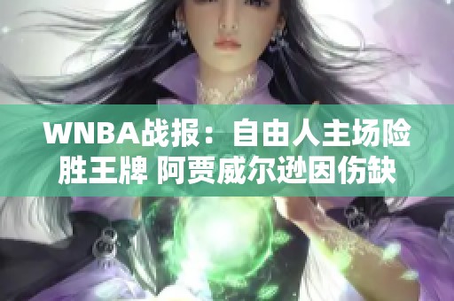WNBA战报：自由人主场险胜王牌 阿贾威尔逊因伤缺阵