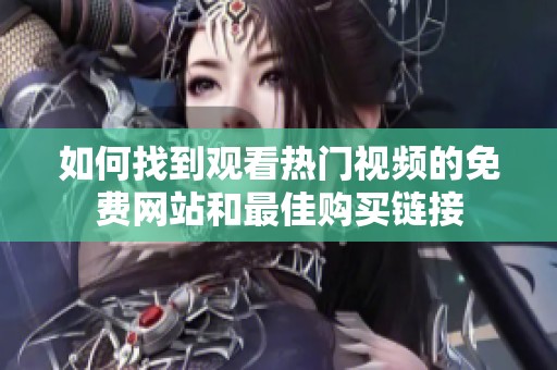 如何找到观看热门视频的免费网站和最佳购买链接