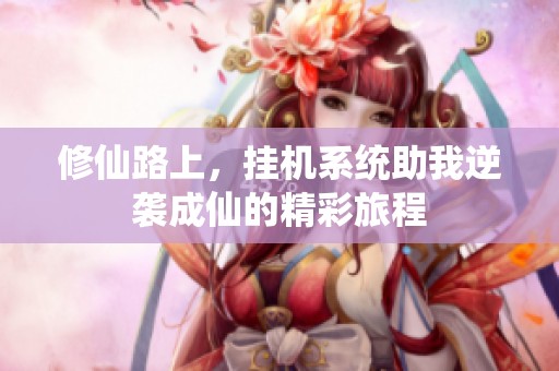 修仙路上，挂机系统助我逆袭成仙的精彩旅程