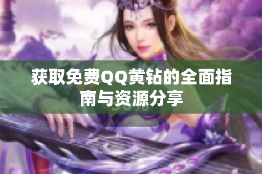 获取免费QQ黄钻的全面指南与资源分享