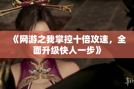 《网游之我掌控十倍攻速，全面升级快人一步》