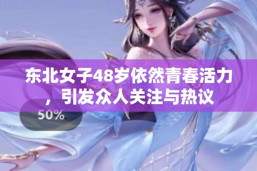 东北女子48岁依然青春活力，引发众人关注与热议