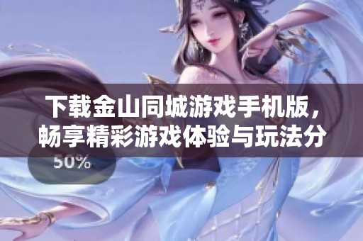 下载金山同城游戏手机版，畅享精彩游戏体验与玩法分享