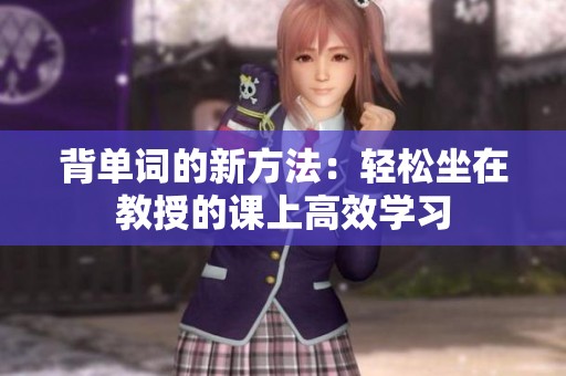 背单词的新方法：轻松坐在教授的课上高效学习