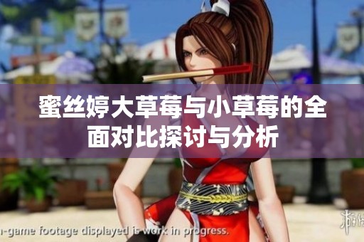 蜜丝婷大草莓与小草莓的全面对比探讨与分析