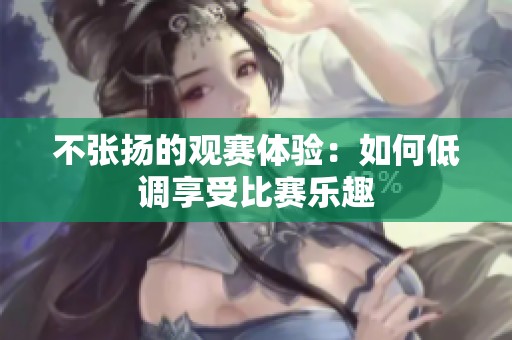 不张扬的观赛体验：如何低调享受比赛乐趣