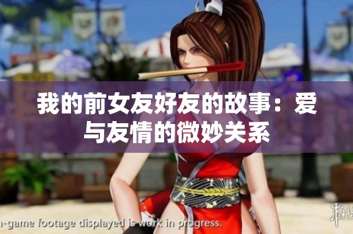 我的前女友好友的故事：爱与友情的微妙关系
