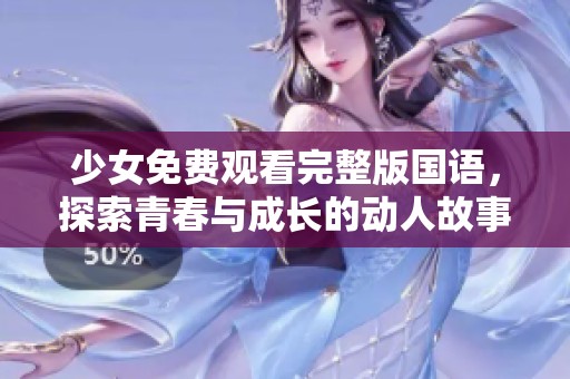 少女免费观看完整版国语，探索青春与成长的动人故事