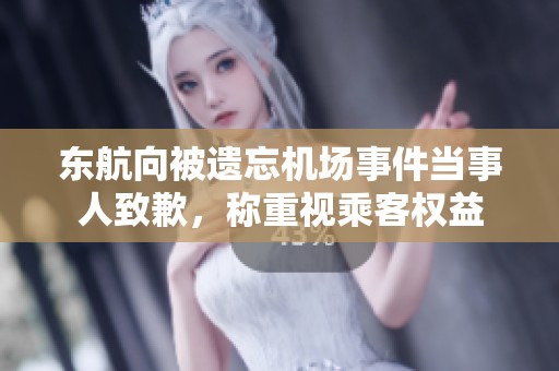 东航向被遗忘机场事件当事人致歉，称重视乘客权益