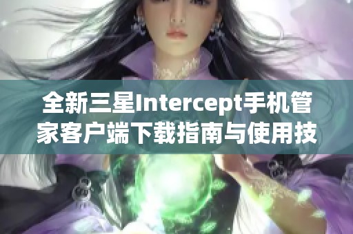 全新三星Intercept手机管家客户端下载指南与使用技巧