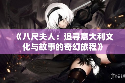 《八尺夫人：追寻意大利文化与故事的奇幻旅程》