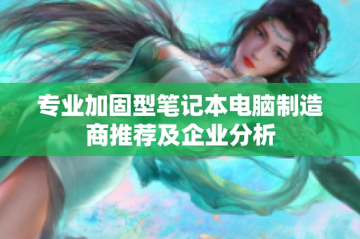 专业加固型笔记本电脑制造商推荐及企业分析